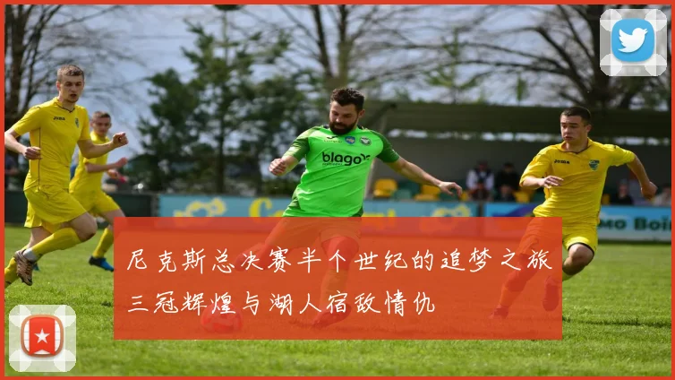 尼克斯总决赛半个世纪的追梦之旅三冠辉煌与湖人宿敌情仇